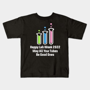 Happy Lab Week 2022 May All Your Tubes Be Good Ones Funny Laboratory Chemist Science Kids T-Shirt